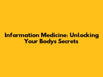 Information Medicine: Unlocking Your Body's Secrets