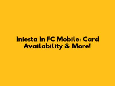 Iniesta In FC Mobile: Card Availability & More!