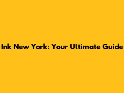 Ink New York: Your Ultimate Guide