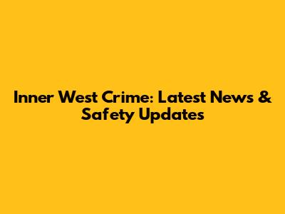 Inner West Crime: Latest News & Safety Updates