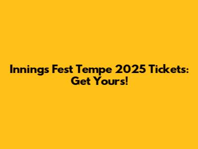 Innings Fest Tempe 2025 Tickets: Get Yours!