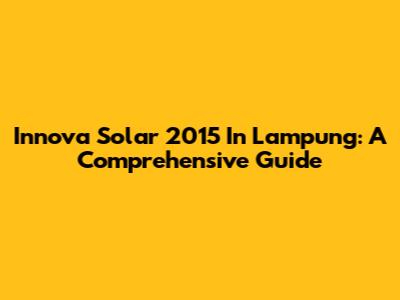 Innova Solar 2015 In Lampung: A Comprehensive Guide