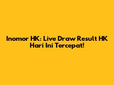 Inomor HK: Live Draw Result HK Hari Ini Tercepat!