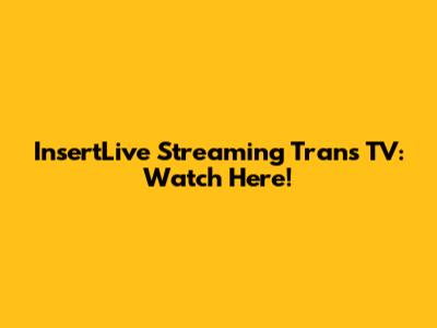 InsertLive Streaming Trans TV: Watch Here!