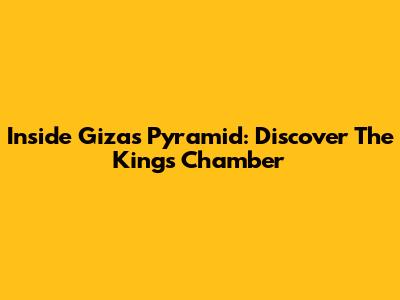Inside Giza's Pyramid: Discover The King's Chamber