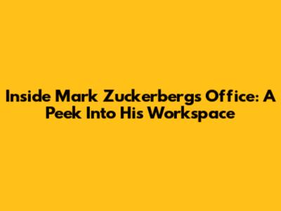 Inside Mark Zuckerberg's Office: A Peek Into His Workspace