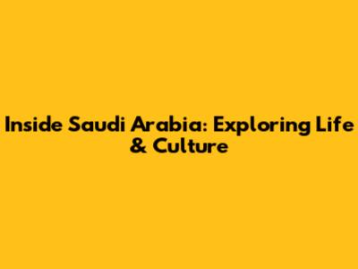 Inside Saudi Arabia: Exploring Life & Culture