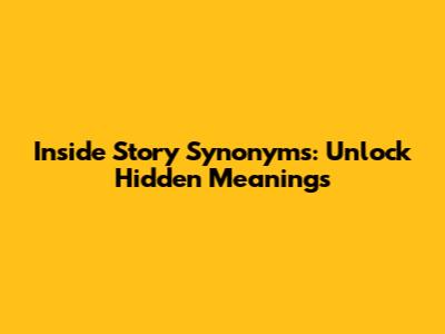 Inside Story Synonyms: Unlock Hidden Meanings