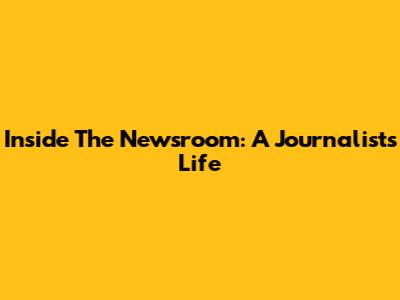Inside The Newsroom: A Journalist's Life