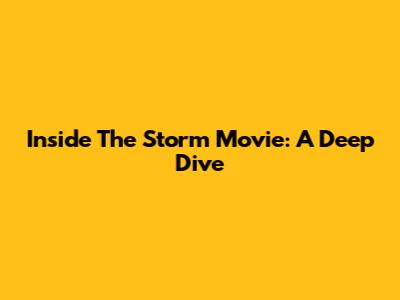 Inside The Storm Movie: A Deep Dive