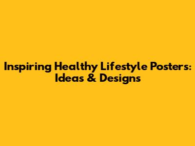 Inspiring Healthy Lifestyle Posters: Ideas & Designs