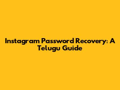 Instagram Password Recovery: A Telugu Guide