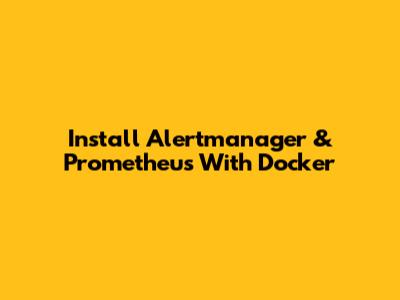 Install Alertmanager & Prometheus With Docker