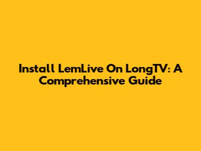 Install LemLive On LongTV: A Comprehensive Guide