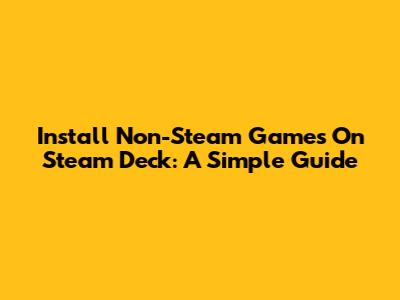 Install Non-Steam Games On Steam Deck: A Simple Guide