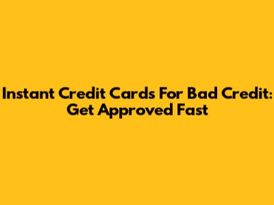 Instant Credit Cards For Bad Credit: Get Approved Fast