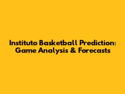 Instituto Basketball Prediction: Game Analysis & Forecasts