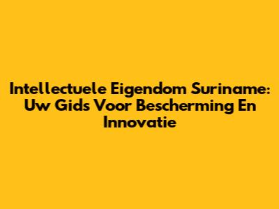 Intellectuele Eigendom Suriname: Uw Gids Voor Bescherming En Innovatie