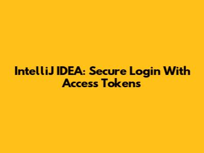 IntelliJ IDEA: Secure Login With Access Tokens