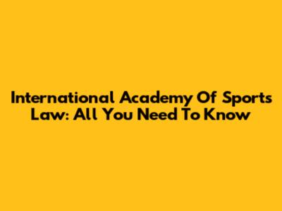 International Academy Of Sports Law: All You Need To Know