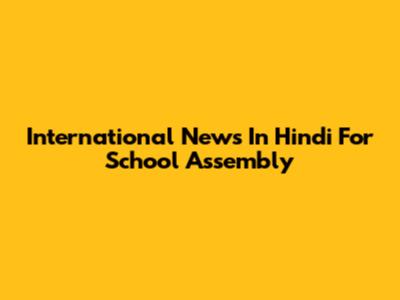 International News In Hindi For School Assembly