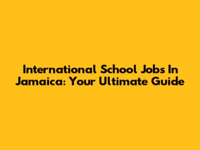 International School Jobs In Jamaica: Your Ultimate Guide