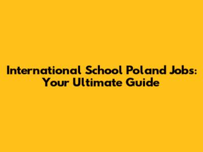 International School Poland Jobs: Your Ultimate Guide