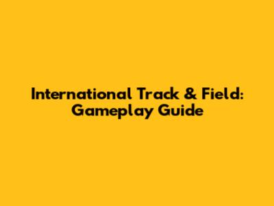 International Track & Field: Gameplay Guide