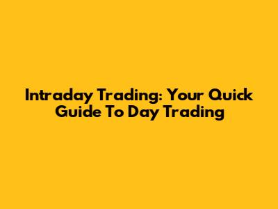 Intraday Trading: Your Quick Guide To Day Trading