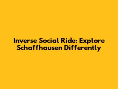 Inverse Social Ride: Explore Schaffhausen Differently