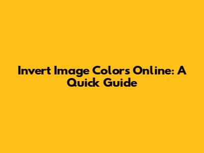 Invert Image Colors Online: A Quick Guide