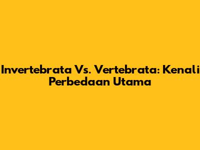 Invertebrata Vs. Vertebrata: Kenali Perbedaan Utama