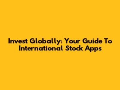 Invest Globally: Your Guide To International Stock Apps