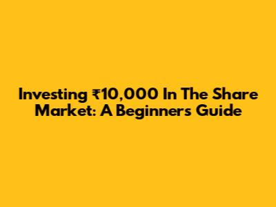 Investing ₹10,000 In The Share Market: A Beginner's Guide