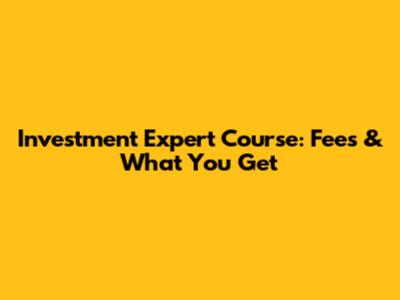 Investment Expert Course: Fees & What You Get