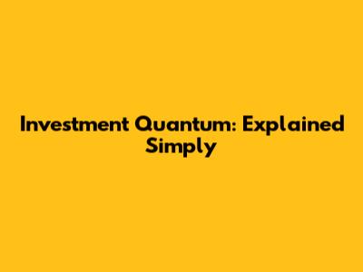 Investment Quantum: Explained Simply