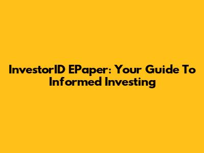 InvestorID EPaper: Your Guide To Informed Investing