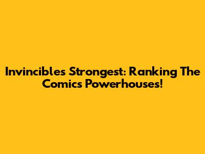 Invincible's Strongest: Ranking The Comic's Powerhouses!