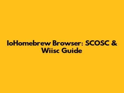 IoHomebrew Browser: SCOSC & Wiisc Guide