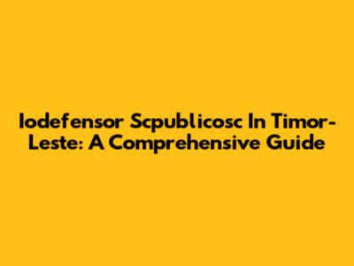 Iodefensor Scpublicosc In Timor-Leste: A Comprehensive Guide