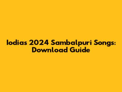 Iodia's 2024 Sambalpuri Songs: Download Guide