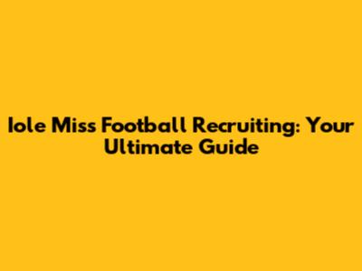Iole Miss Football Recruiting: Your Ultimate Guide