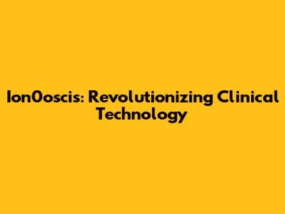 Ion0oscis: Revolutionizing Clinical Technology