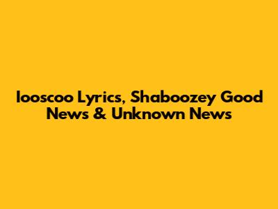 Iooscoo Lyrics, Shaboozey Good News & Unknown News