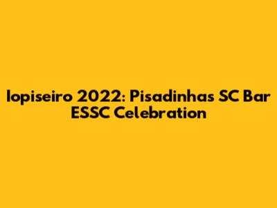 Iopiseiro 2022: Pisadinha's SC Bar ESSC Celebration