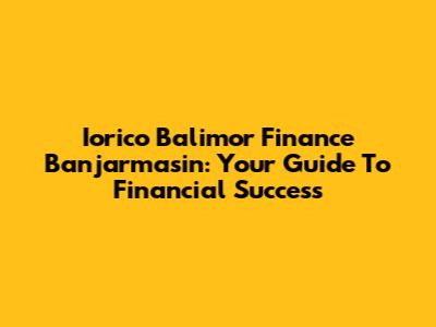 Iorico Balimor Finance Banjarmasin: Your Guide To Financial Success