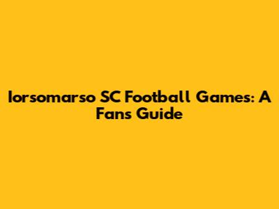 Iorsomarso SC Football Games: A Fan's Guide