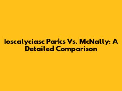 Ioscalyciasc Parks Vs. McNally: A Detailed Comparison