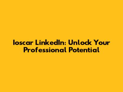 Ioscar LinkedIn: Unlock Your Professional Potential