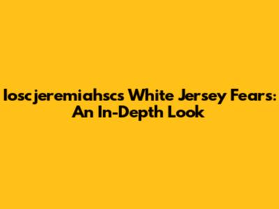 Ioscjeremiahsc's White Jersey Fears: An In-Depth Look